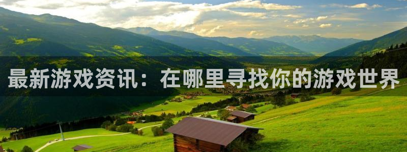 杜邦娱乐升级5994月：最新游戏资讯：在哪里寻找你的游戏世界